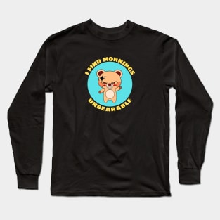 I Find Mornings Unbearable | Bear Pun Long Sleeve T-Shirt